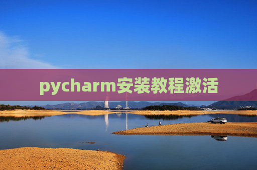 pycharm安装教程激活 pycharm安装教程激活